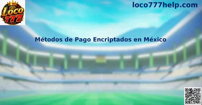 Métodos de Pago Encriptados en México en Loco777